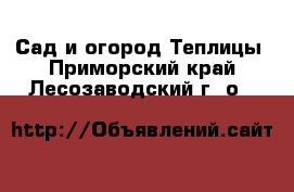 Сад и огород Теплицы. Приморский край,Лесозаводский г. о. 